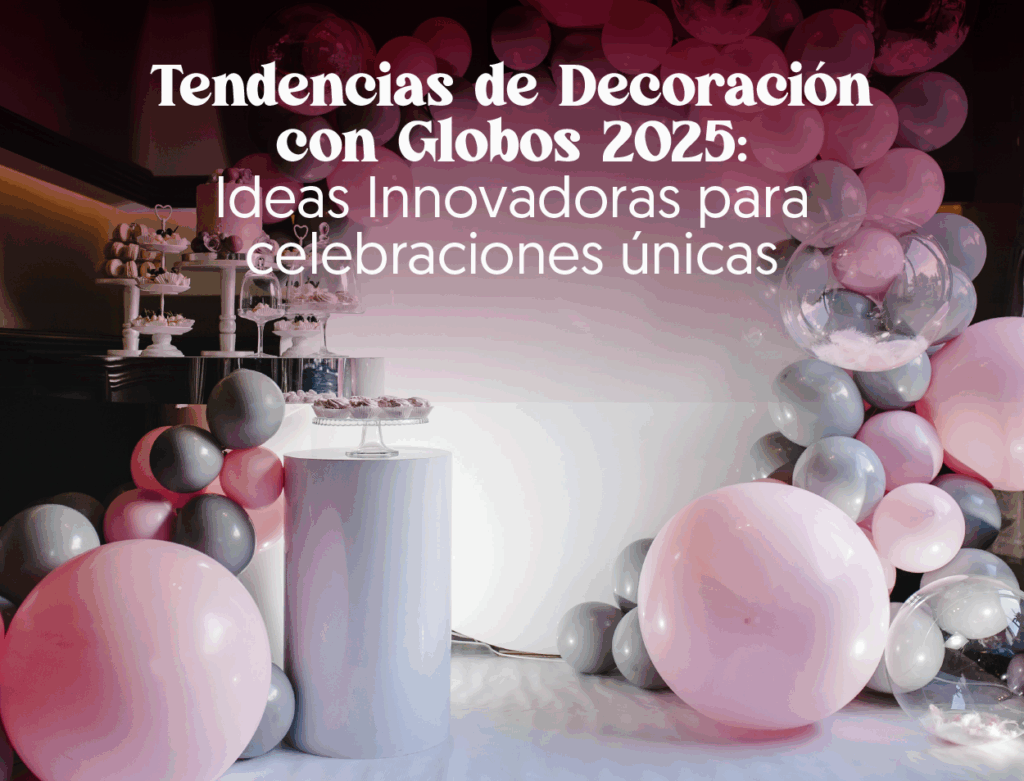 Tendencias de Decoración con Globos 2025